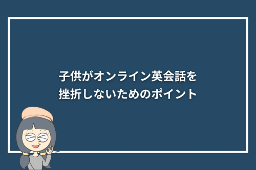 子供がオンライン英会話を挫折しないためのポイント