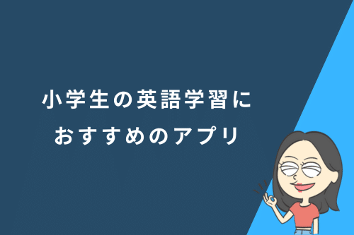 小学生の英語学習におすすめのアプリ