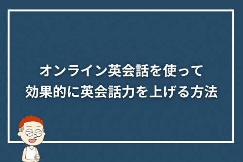 オンライン英会話を使って効果的に英会話力を上げる方法