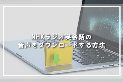 NHKラジオ英会話の音声をダウンロードする方法
