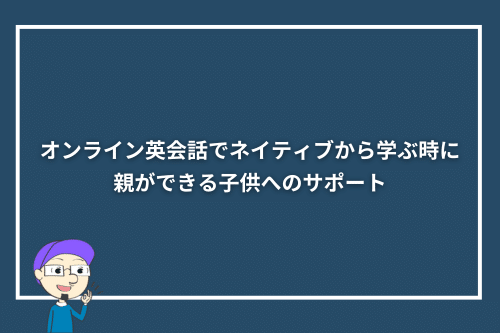 オンライン英会話でネイティブから学ぶ時に親ができる子供へのサポート