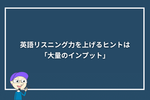英語リスニング力を上げるヒントは「大量のインプット」