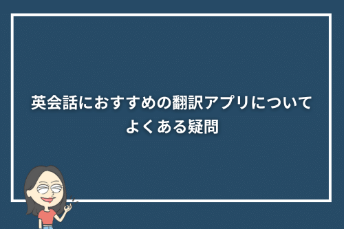 英会話におすすめの翻訳アプリについてよくある疑問
