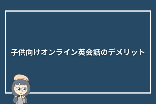 子供向けオンライン英会話のデメリット