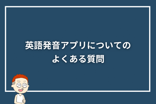 英語発音アプリについてのよくある質問