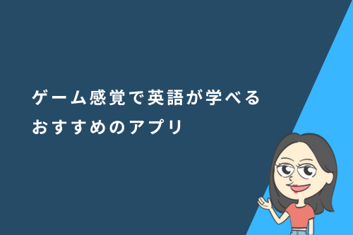 ゲーム感覚で英語が学べるおすすめのアプリ