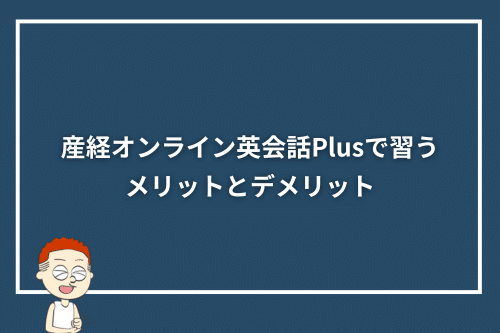 産経オンライン英会話Plusで習うメリットとデメリット