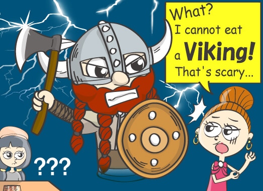 What? I cannot eat a Viking! That's scary...