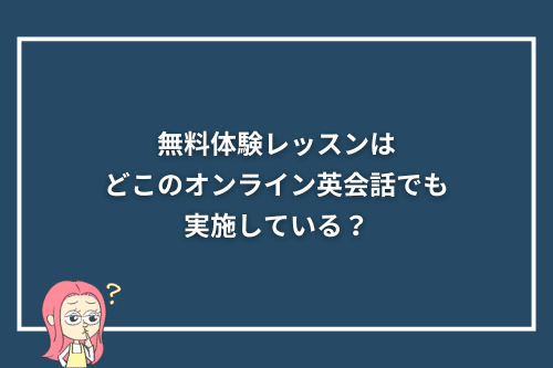 「無料体験レッスンはどこのオンライン英会話でも実施している？」見出し画像