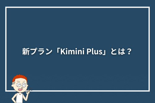 新プラン「Kimini Plus」とは?