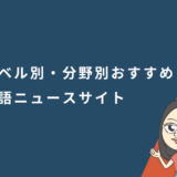 ニュース記事で英語力アップ!レベル別・分野別におすすめの英語ニュースサイト