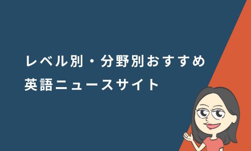 ニュース記事で英語力アップ！レベル別・分野別におすすめの英語ニュースサイト