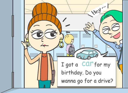 I got a car for my birthday. Do you wanna go for a drive?