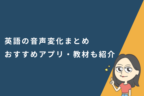 英語の音声変化5パターンまとめ！おすすめアプリ・教材も紹介