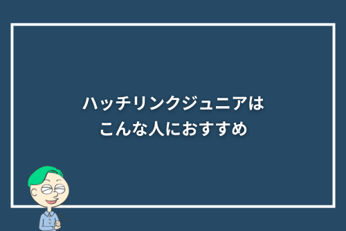 ハッチリンクジュニアはこんな人におすすめ