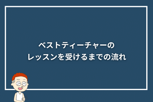ベストティーチャーのレッスンを受けるまでの流れ
