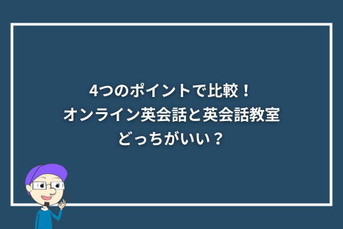 4つのポイントで比較!オンライン英会話と英会話教室どっちがいい?