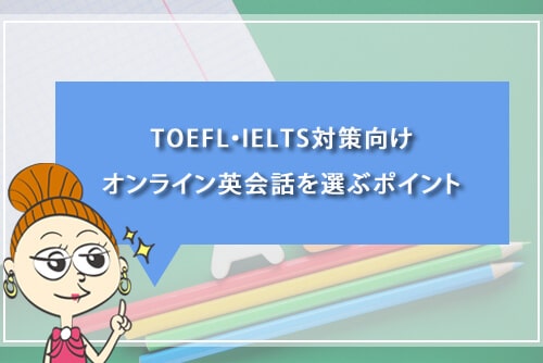 TOEFL・IELTS対策向けオンライン英会話を選ぶポイント