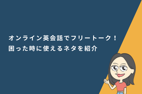 オンライン英会話でフリートーク!困った時に使えるネタを紹介