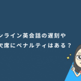 オンライン英会話の遅刻や無断欠席にペナルティはある？