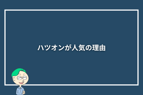 ハツオンが人気の理由