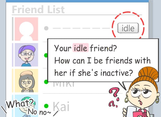 Your idle friend? How can I be friends with her if she's inactive?