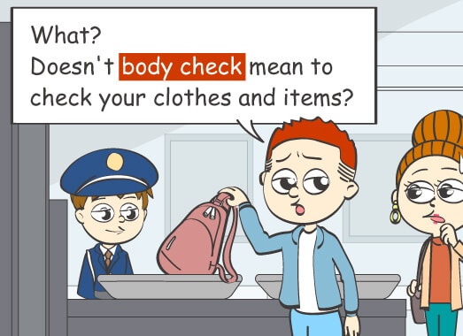 What? Doesn't body check mean to check your clothes and items?