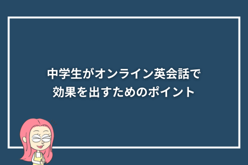 中学生がオンライン英会話で効果を出すためのポイント