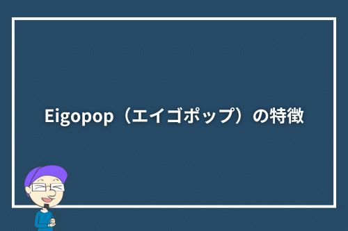 Eigopop(エイゴポップ)の特徴