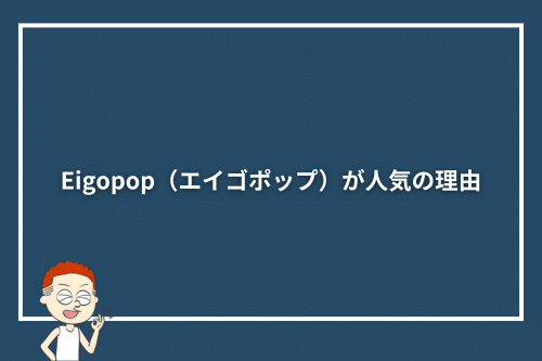 Eigopop(エイゴポップ)が人気の理由