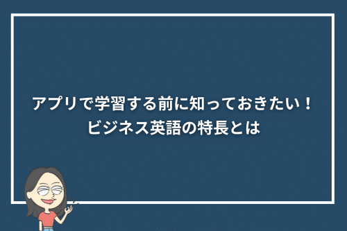 アプリで学習する前に知っておきたい！ビジネス英語の特長とは