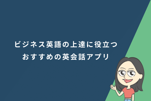 ビジネス英語の上達に役立つおすすめの英会話アプリ