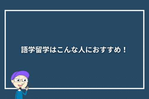 語学留学はこんな人におすすめ!