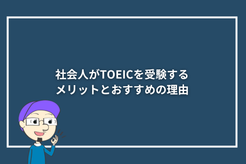 社会人がTOEICを受験するメリットとおすすめの理由