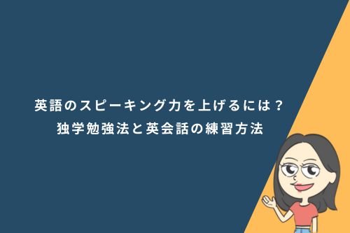 英語のスピーキング力を上げるには？独学勉強法と英会話の練習方法