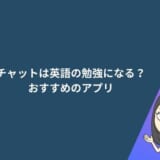 チャットは英語の勉強になる？おすすめのアプリ3選