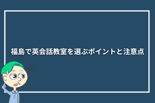 福島県内で英会話教室を選ぶポイントと注意点