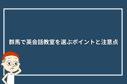 群馬で英会話教室を選ぶポイントと注意点