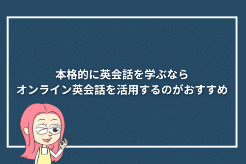 本格的に英会話を学ぶならオンライン英会話を活用するのがおすすめ