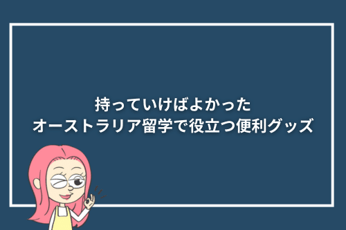 持っていけばよかったオーストラリア留学で役立つ便利グッズ