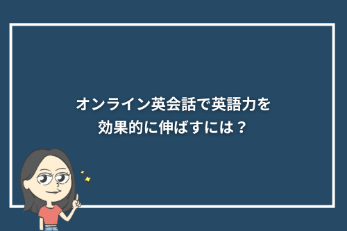 オンライン英会話で英語力を効果的に伸ばすには？