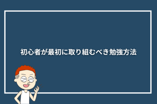 初心者が最初に取り組むべき勉強方法