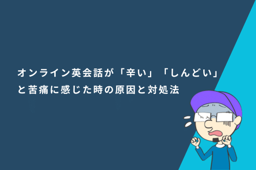 オンライン英会話が「辛い」「しんどい」と苦痛に感じた時の原因と対処法