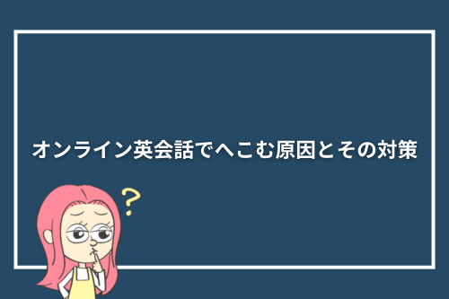 オンライン英会話でへこむ原因とその対策