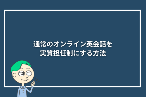 通常のオンライン英会話を実質担任制にする方法