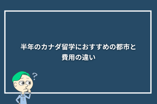 半年のカナダ留学におすすめの都市と費用の違い