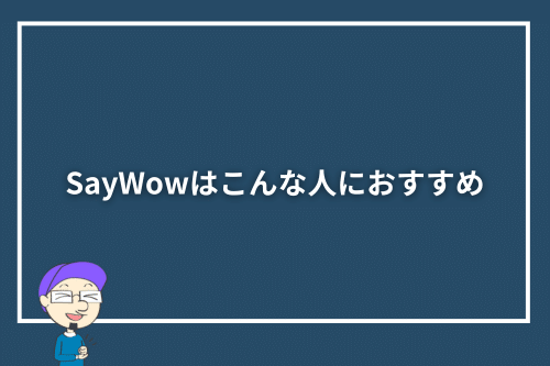 SayWowはこんな人におすすめ