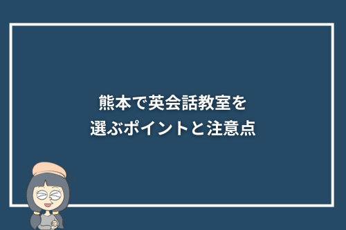 熊本で英会話教室を選ぶポイントと注意点