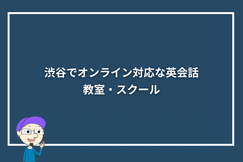 渋谷でオンライン対応な英会話教室・スクール