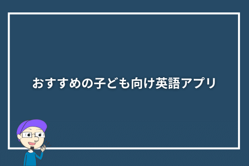 おすすめの子ども向け英語アプリ